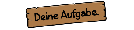 Deine Aufgabe